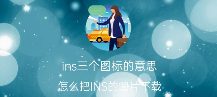 ins三个图标的意思 怎么把INS的图片下载？